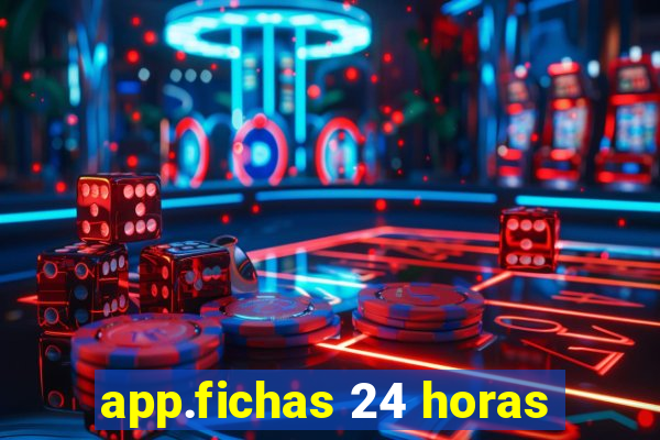 app.fichas 24 horas